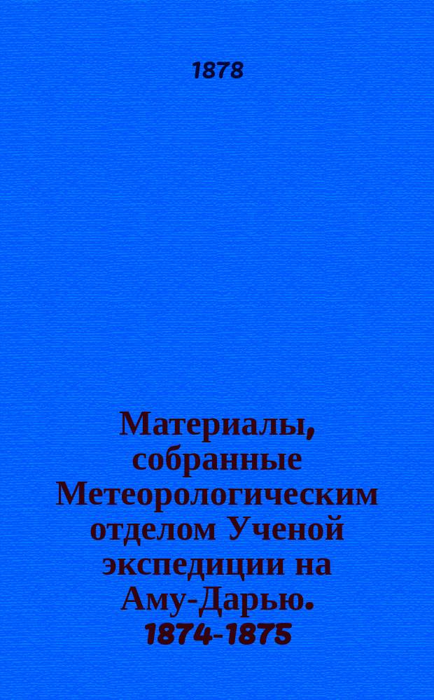 Материалы, собранные Метеорологическим отделом Ученой экспедиции на Аму-Дарью. 1874-1875 : Вып. [1]-. Вып. 3 : Гидрографические работы на реке Аму и ее дельте в 1874 г.