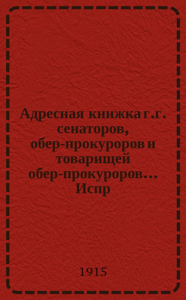 Адресная книжка г.г. сенаторов, обер-прокуроров и товарищей обер-прокуроров... ... Испр. по 27 янв. 1915