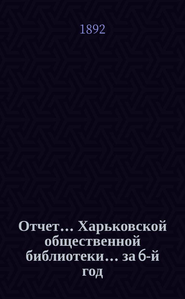 Отчет... Харьковской общественной библиотеки... за 6-й год : за 6-й год и протокол общего собрания членов ее 13-го декабря 1892 года