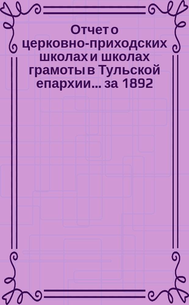 Отчет о церковно-приходских школах и школах грамоты в Тульской епархии... ... за 1892/93 учебный год
