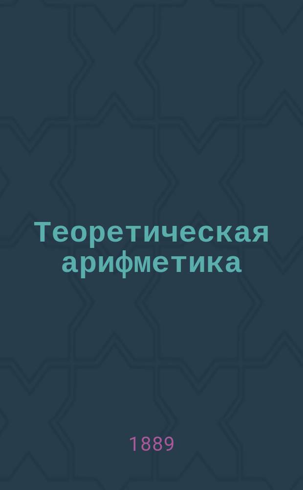 Теоретическая арифметика : Ч. 1-. Ч. 1 : Целые числа