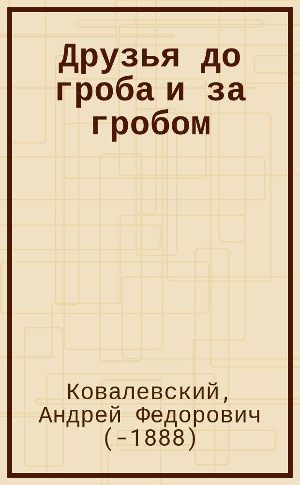 Друзья до гроба и за гробом : (Рассказ А. Ковалевского)