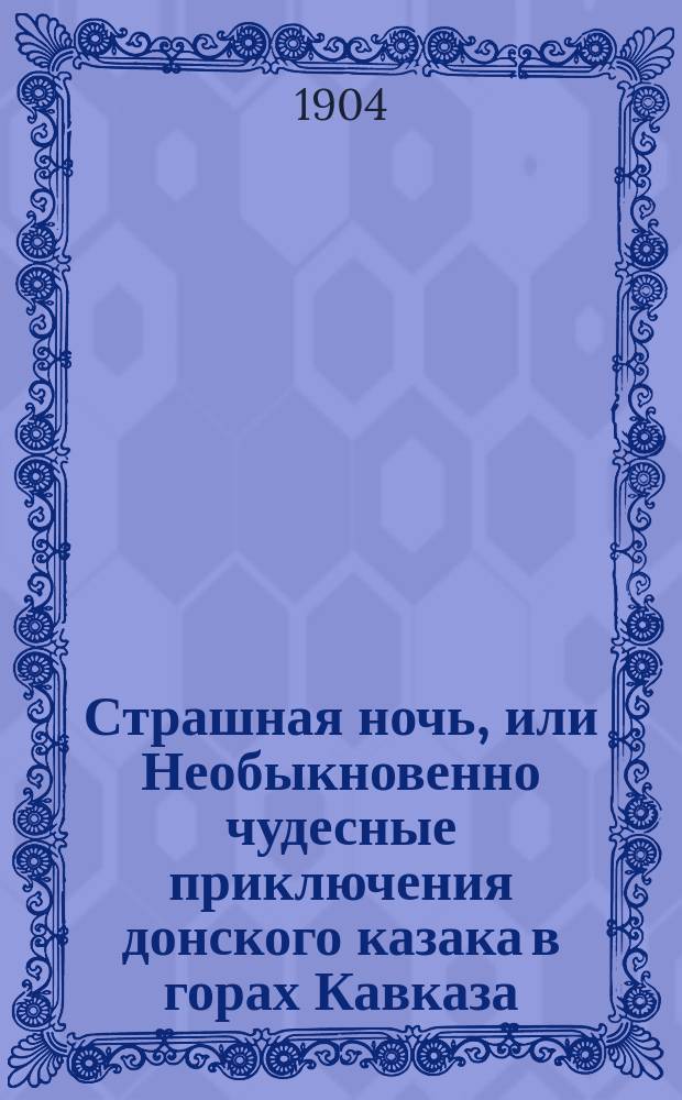 Страшная ночь, или Необыкновенно чудесные приключения донского казака в горах Кавказа : Эпизод из времен борьбы русских с горцами : В стихах