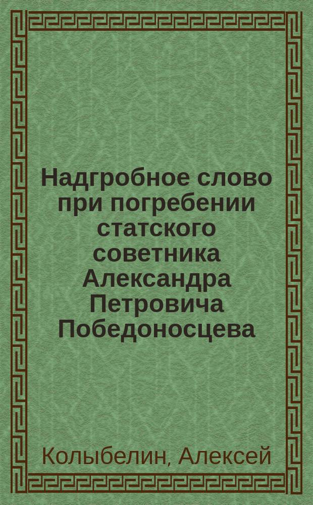 Надгробное слово при погребении статского советника Александра Петровича Победоносцева
