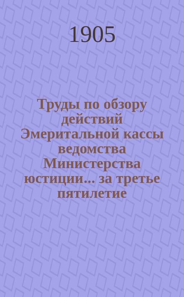 Труды по обзору действий Эмеритальной кассы ведомства Министерства юстиции... ... за третье пятилетие : 3. Законодательные работы