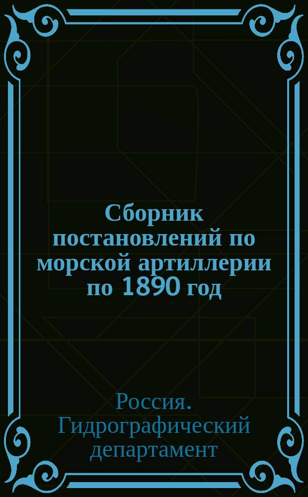 Сборник постановлений по морской артиллерии по 1890 год