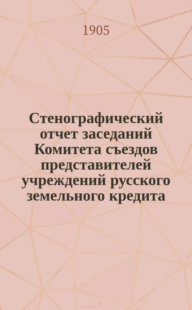 Стенографический отчет заседаний Комитета съездов представителей учреждений русского земельного кредита ... в 1904 году