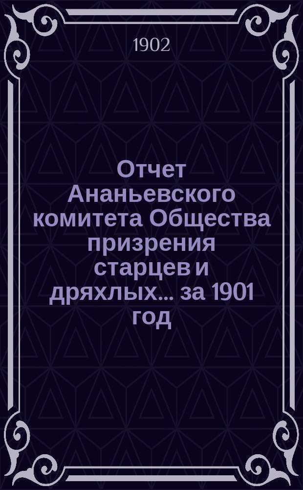 Отчет Ананьевского комитета Общества призрения старцев и дряхлых... ... за 1901 год