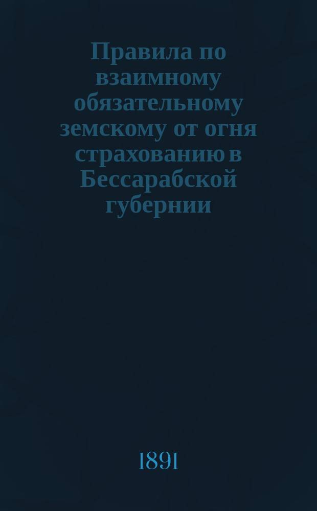 Правила по взаимному обязательному земскому от огня страхованию в Бессарабской губернии