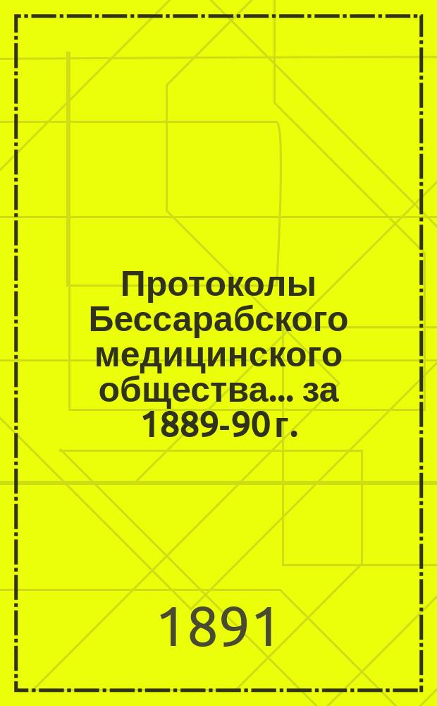 Протоколы Бессарабского медицинского общества... ... за 1889-90 г.