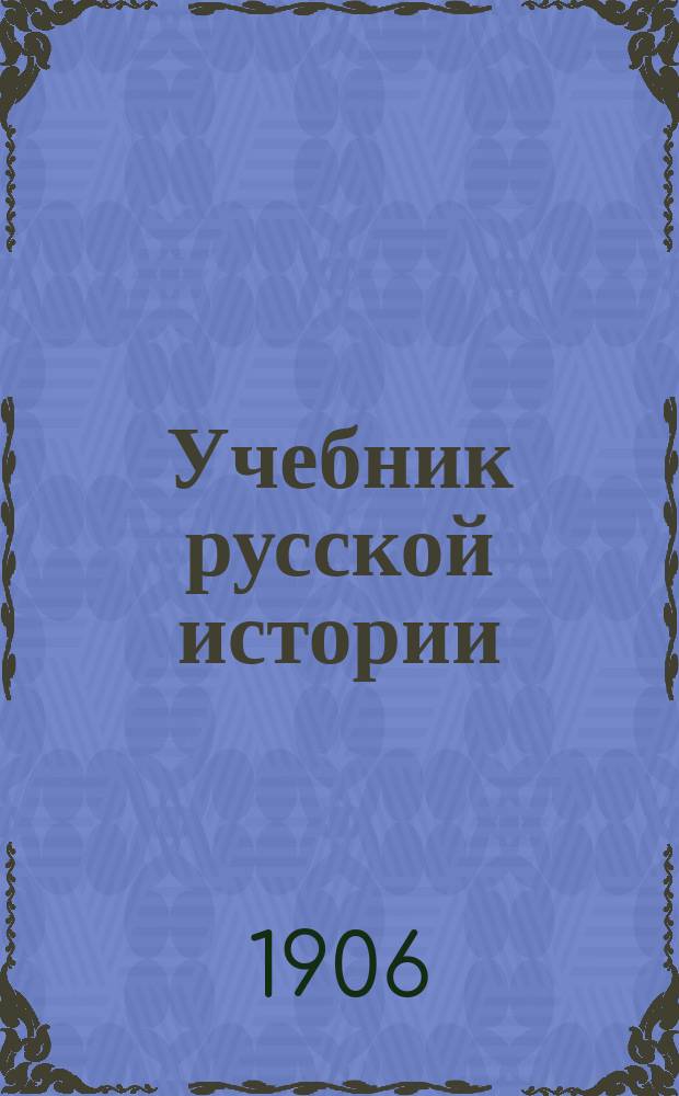 Учебник русской истории : Элементар. курс : С рис., карт., табл. и вопр. для повторения : Для сред. учеб. заведений и гор. училищ