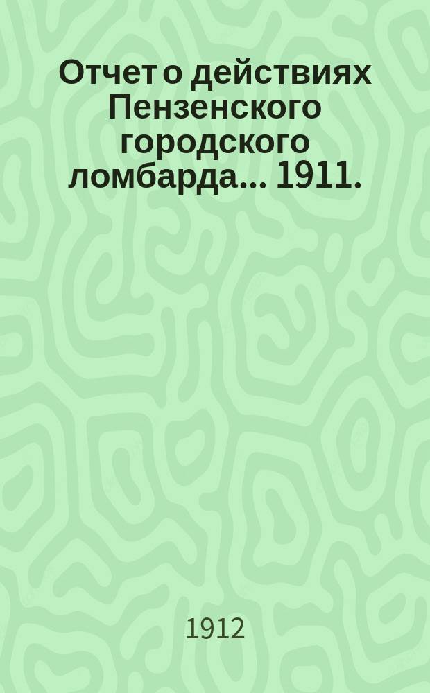 Отчет о действиях Пензенского городского ломбарда... ... 1911. (XXII)