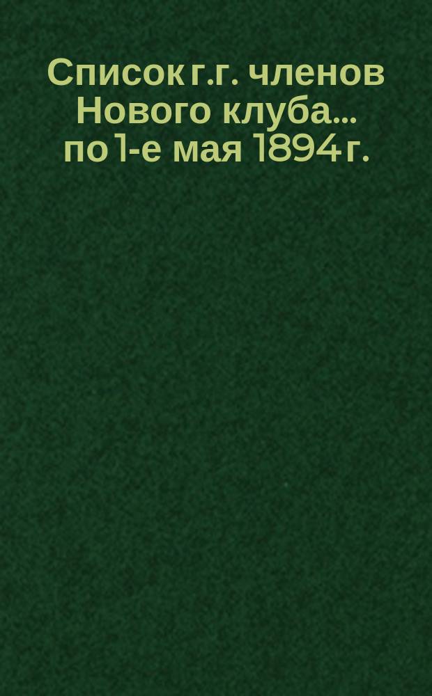 Список г.г. членов Нового клуба... ... по 1-е мая 1894 г.