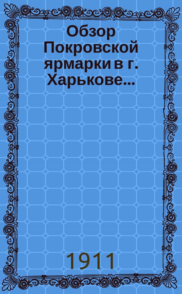 Обзор Покровской ярмарки в г. Харькове .. : (По сведениям Харьк. бирж. ком.). ... в 1910 году