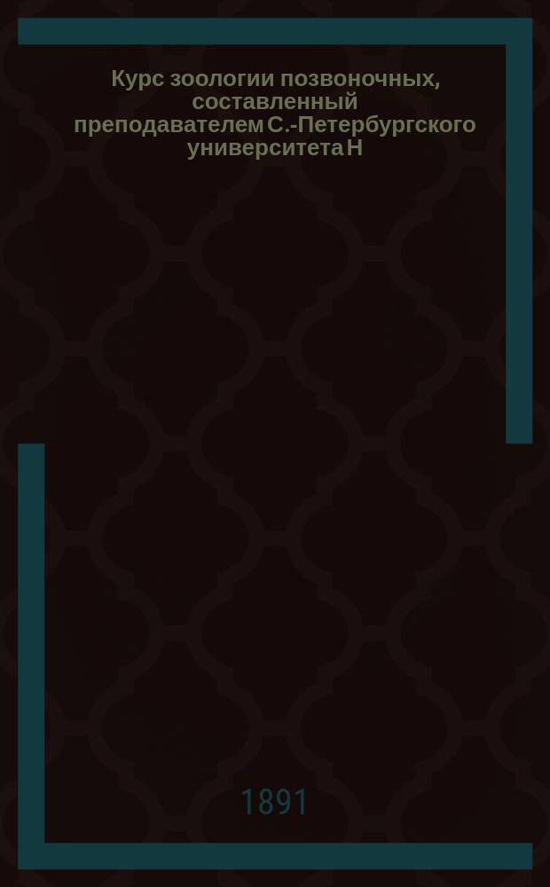 Курс зоологии позвоночных, составленный преподавателем С.-Петербургского университета Н.Н. Полежаевым и В.М. Шимкевичем : Вып. 1-3. Вып. 1 : Введение, Amphioxus lanceolatus, сравнительно-анатомический очерк позвоночных, Cyclostomi