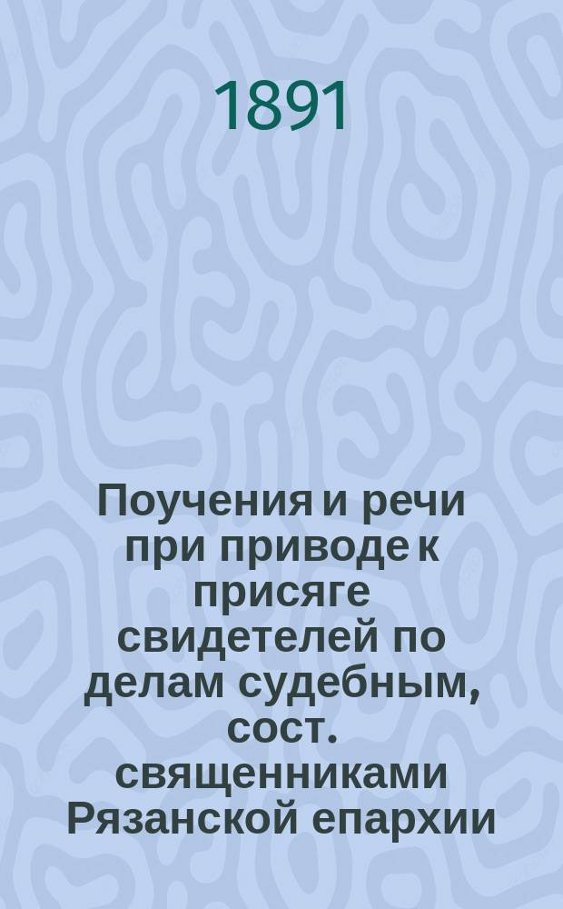 Поучения и речи при приводе к присяге свидетелей по делам судебным, сост. священниками Рязанской епархии