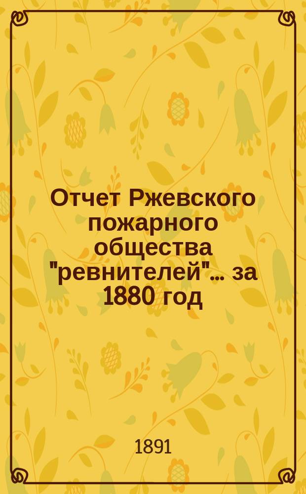 Отчет Ржевского пожарного общества "ревнителей"... за 1880 год