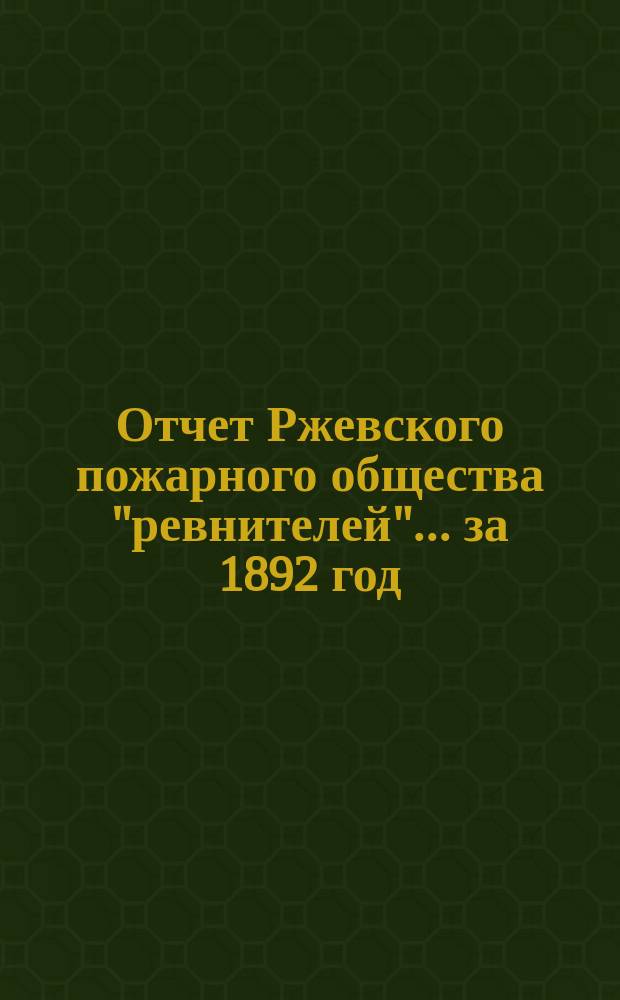 Отчет Ржевского пожарного общества "ревнителей"... за 1892 год