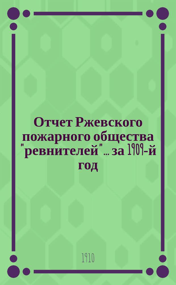 Отчет Ржевского пожарного общества "ревнителей"... за 1909-й год