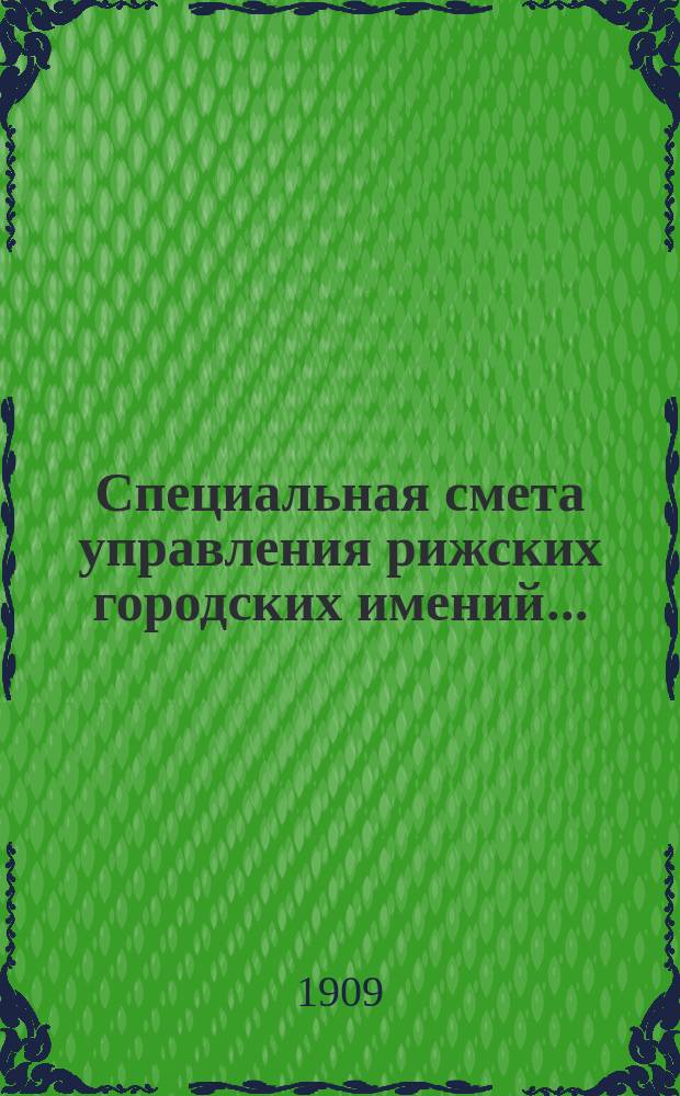 Специальная смета управления рижских городских имений.. : Проект. ... на 1910 г.