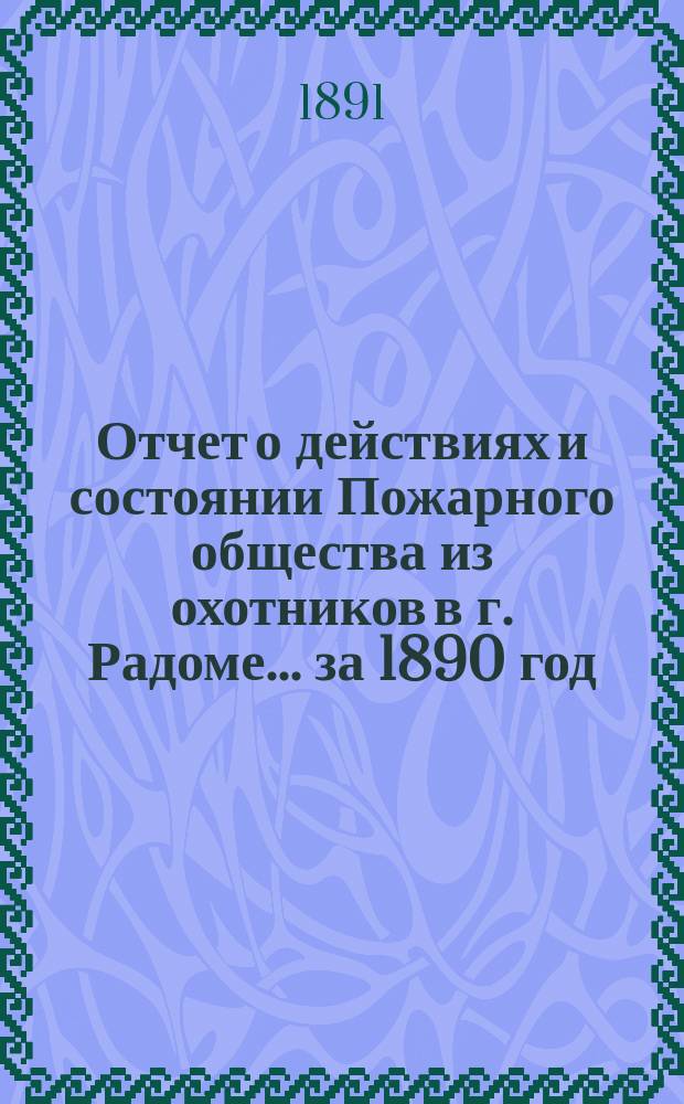 Отчет о действиях и состоянии Пожарного общества из охотников в г. Радоме... ... за 1890 год