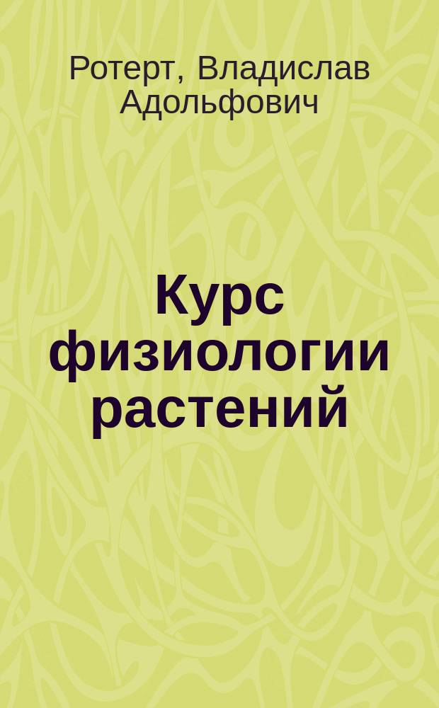 Курс физиологии растений : Лекции, чит. на Физ.-мат. фак. Казан. ун-та. Ч. 1-