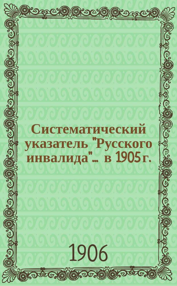 Систематический указатель "Русского инвалида"... ... в 1905 г.