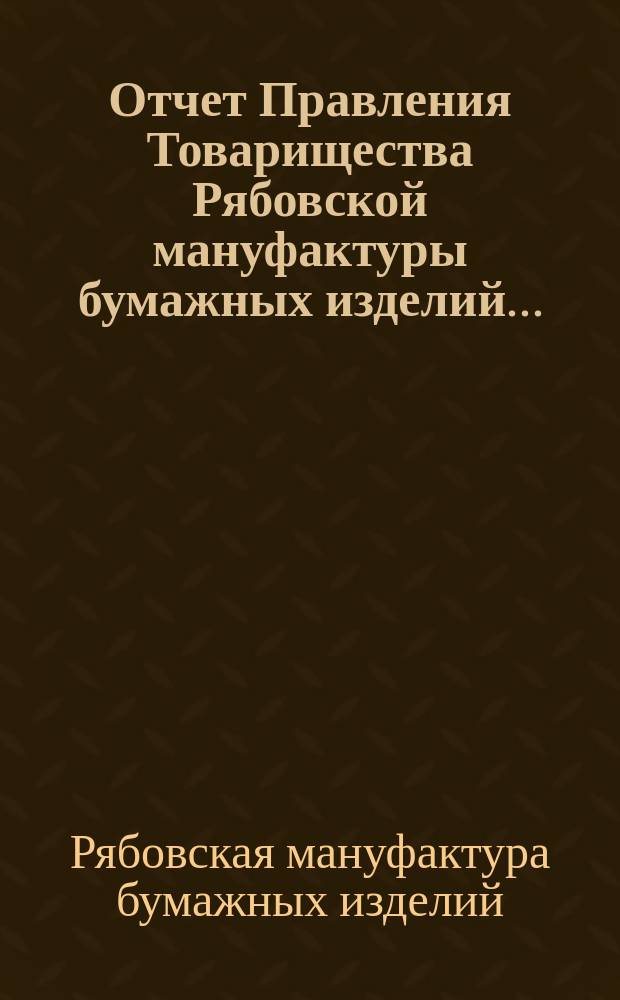 Отчет Правления Товарищества Рябовской мануфактуры бумажных изделий...