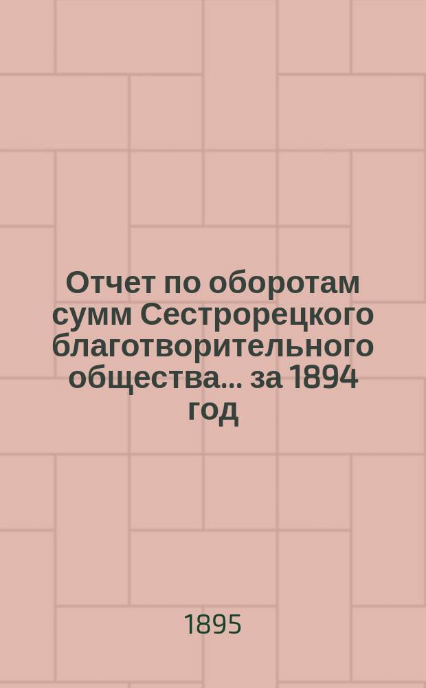 Отчет по оборотам сумм Сестрорецкого благотворительного общества... за 1894 год