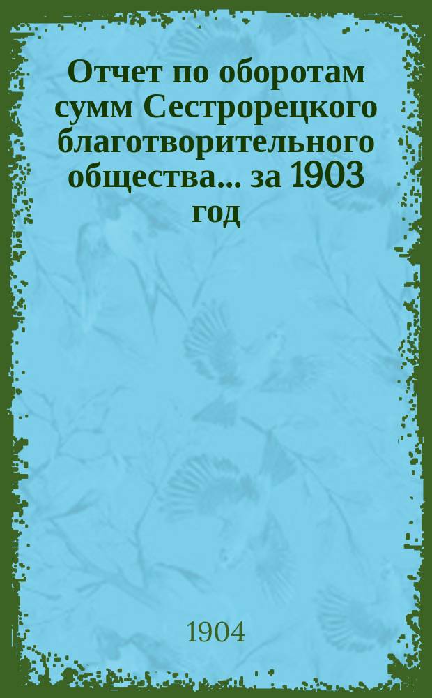 Отчет по оборотам сумм Сестрорецкого благотворительного общества... за 1903 год