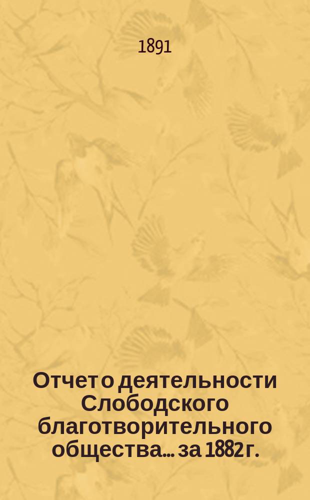Отчет о деятельности Слободского благотворительного общества... за 1882 г.