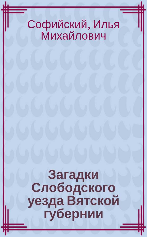 Загадки Слободского уезда Вятской губернии