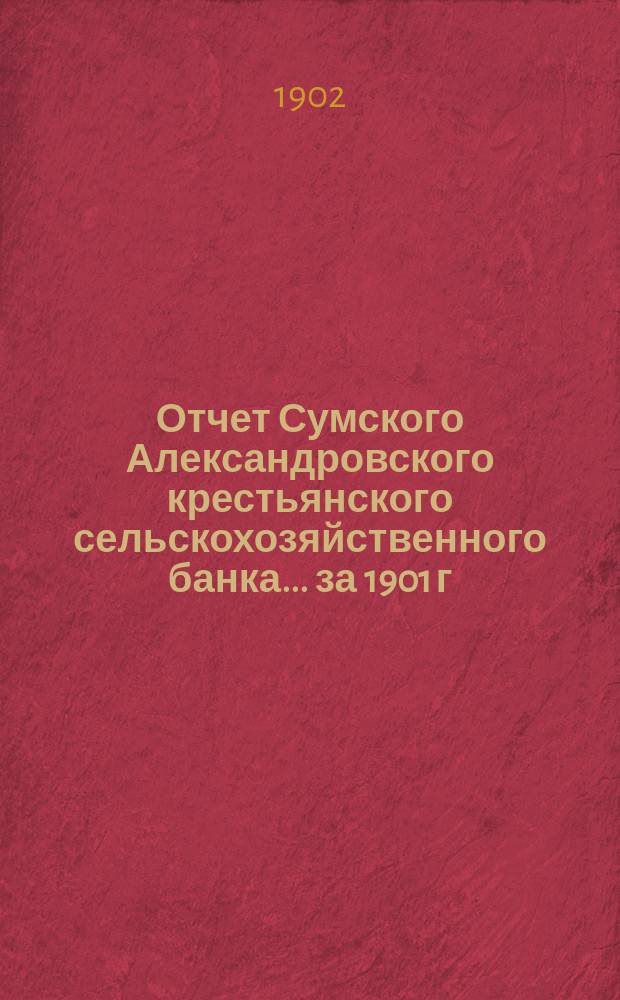 Отчет Сумского Александровского крестьянского сельскохозяйственного банка... за 1901 г.