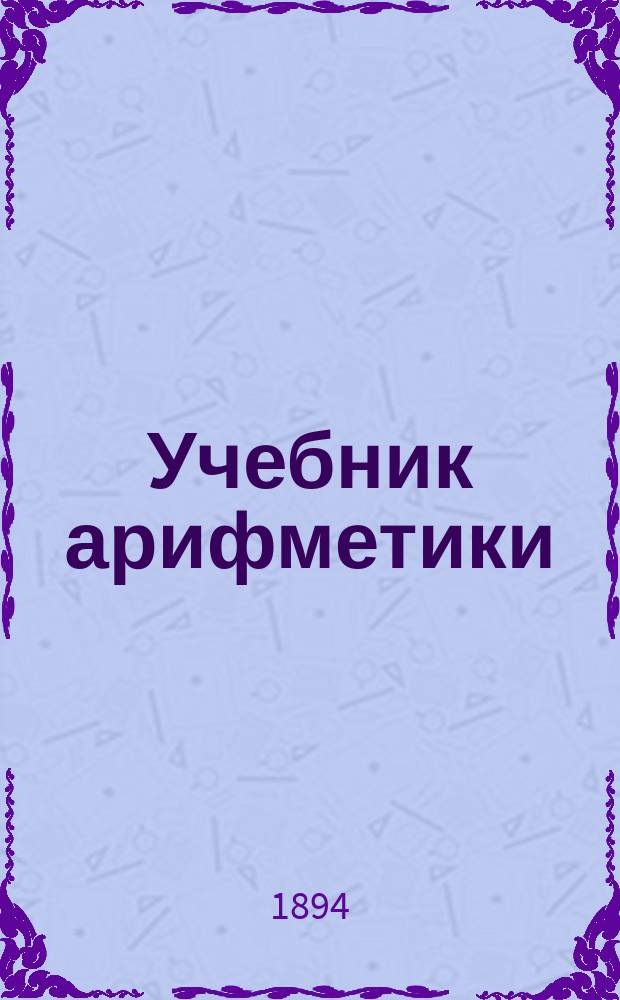 Учебник арифметики : Курс сред. учеб. заведений