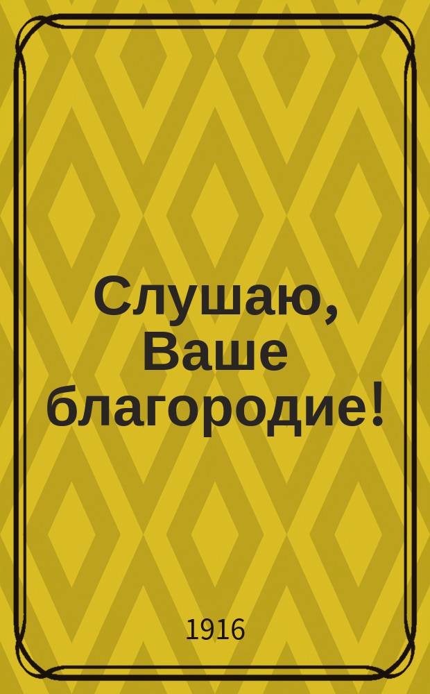 Слушаю, Ваше благородие! : Водевиль-фарс в 1 д. Н.В. Трофимова и О.О. Прейса : (Сюжет заимствован)