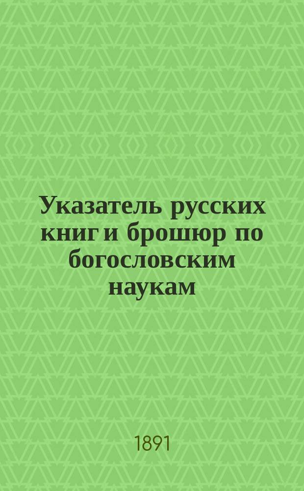 Указатель русских книг и брошюр по богословским наукам : Вып. 1-2. Вып. 2 : Указатель русских книг и брошюр по церковной истории, вышедших с 1801 по 1888 г. включительно