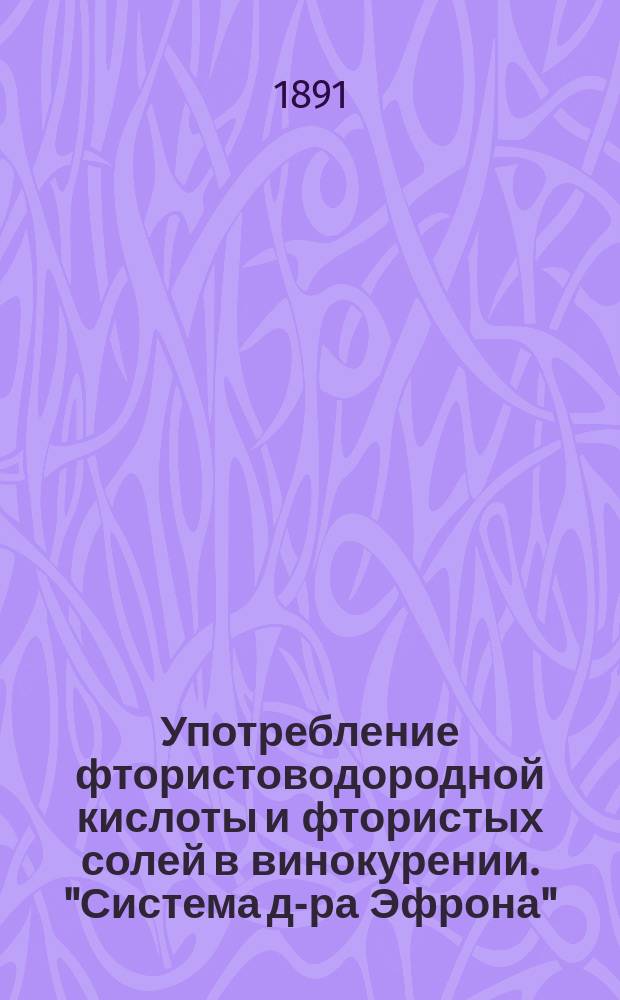 Употребление фтористоводородной кислоты и фтористых солей в винокурении. "Система д-ра Эфрона", патентованная во всех странах