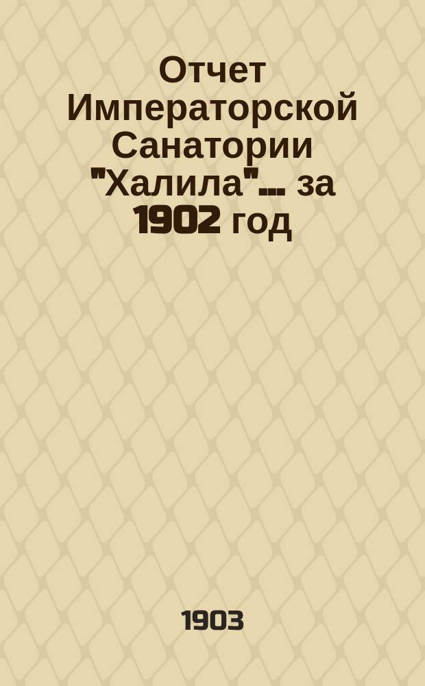 Отчет Императорской Санатории "Халила"... за 1902 год