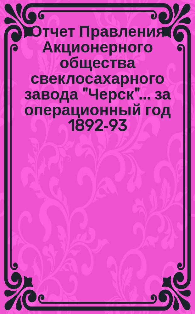 Отчет Правления Акционерного общества свеклосахарного завода "Черск"... ... за операционный год 1892-93