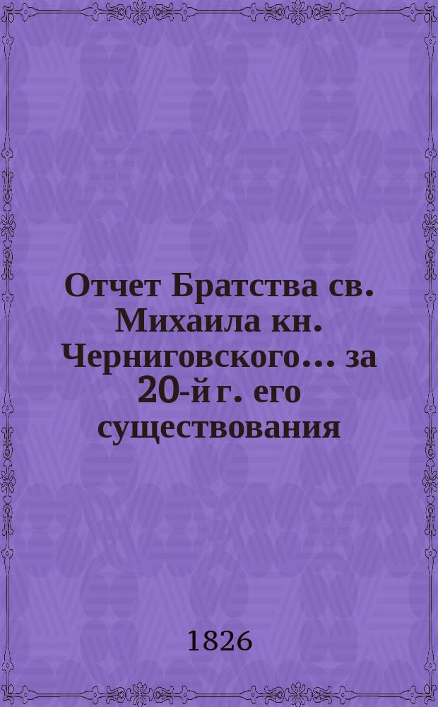 Отчет Братства св. Михаила кн. Черниговского... ... за 20-й г. его существования