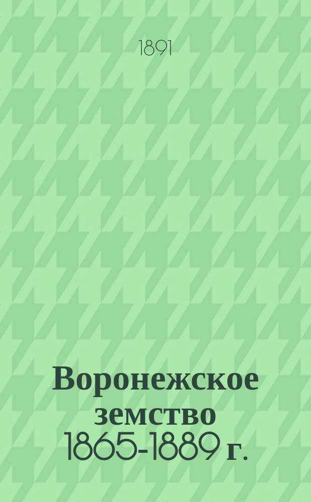 Воронежское земство 1865-1889 г. : Ист.-стат. обзор