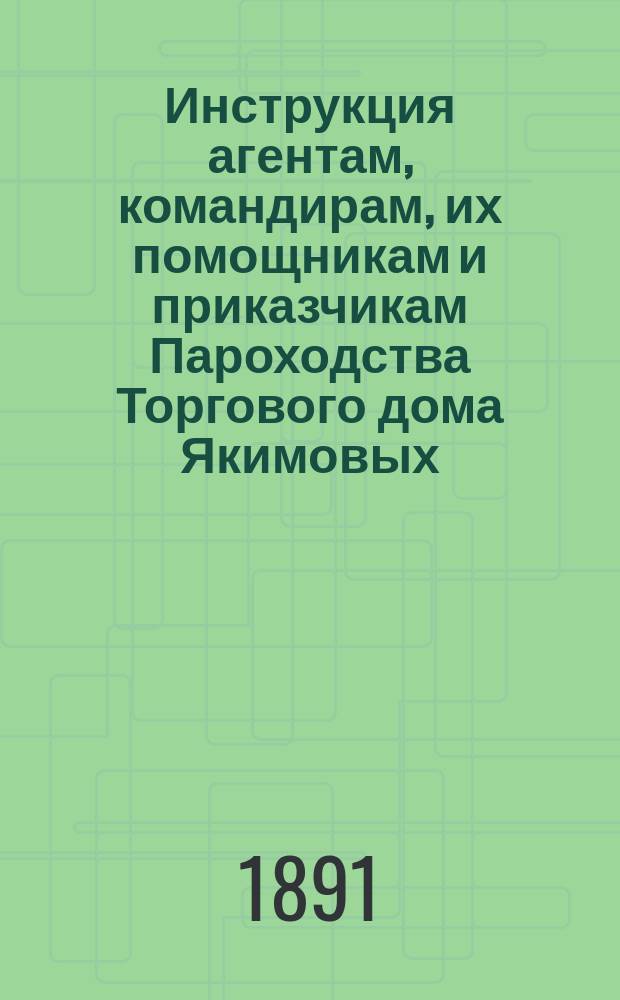 Инструкция агентам, командирам, их помощникам и приказчикам Пароходства Торгового дома Якимовых