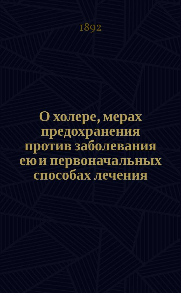 О холере, мерах предохранения против заболевания ею и первоначальных способах лечения : Сообщение, сделанное врачом С.Н. Аверкиевым, в крепостном офицерском собрании гг. офицерам и чиновникам Керченск. гарнизона, 12 июля 1892 г