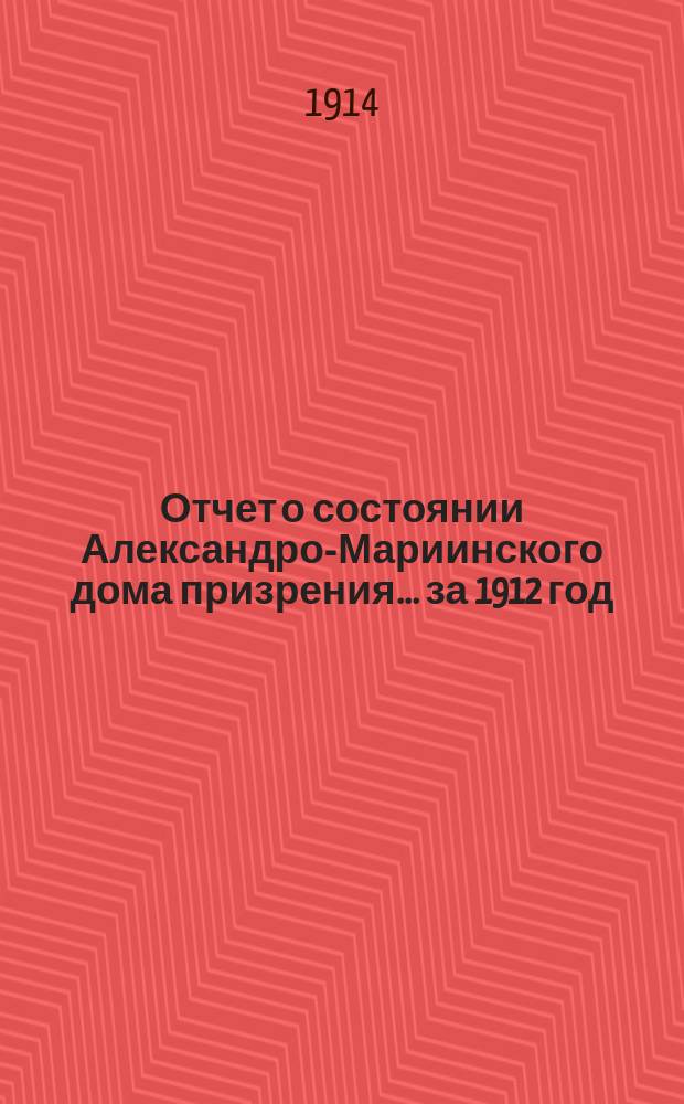 Отчет о состоянии Александро-Мариинского дома призрения... за 1912 год