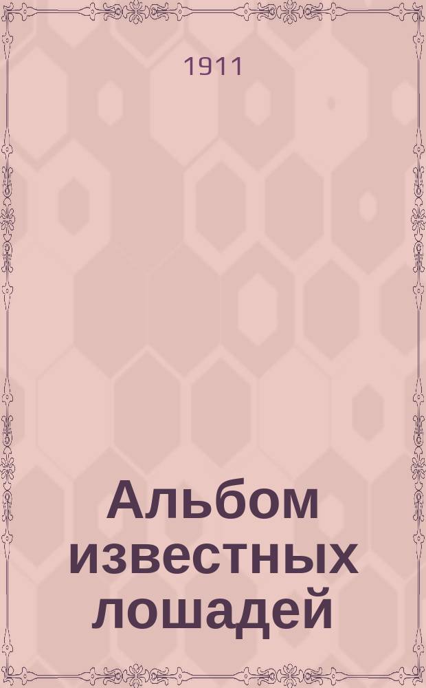 Альбом известных лошадей : Премия к журн. "Коннозаводство и коневодство". ... на 1911 г.
