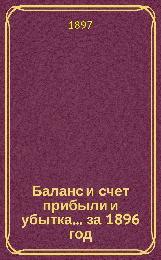 Баланс и счет прибыли и убытка... ... за 1896 год : ... за 1896 год, а также бюджет Общества Обывательского клуба на 1897 год