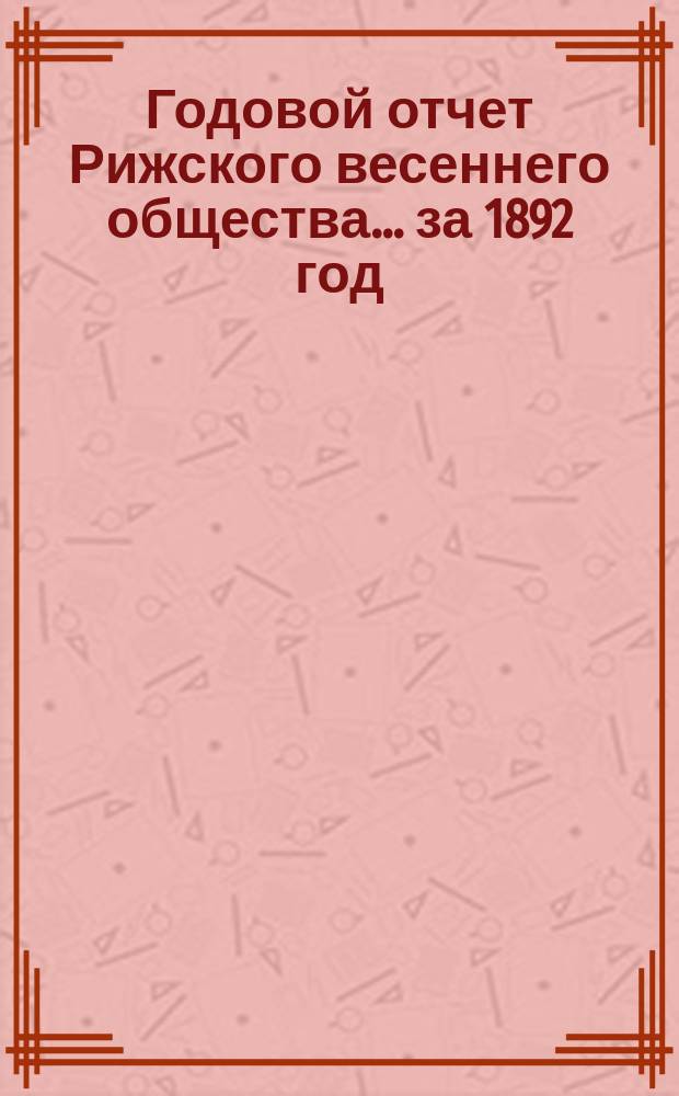 Годовой отчет Рижского весеннего общества... за 1892 год