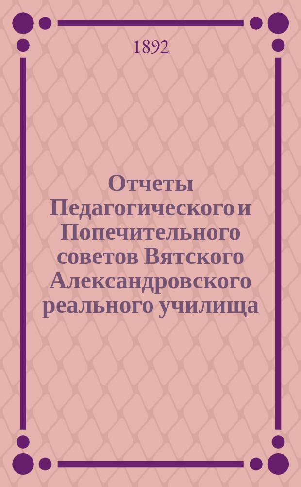 Отчеты Педагогического и Попечительного советов Вятского Александровского реального училища... за 1891 год
