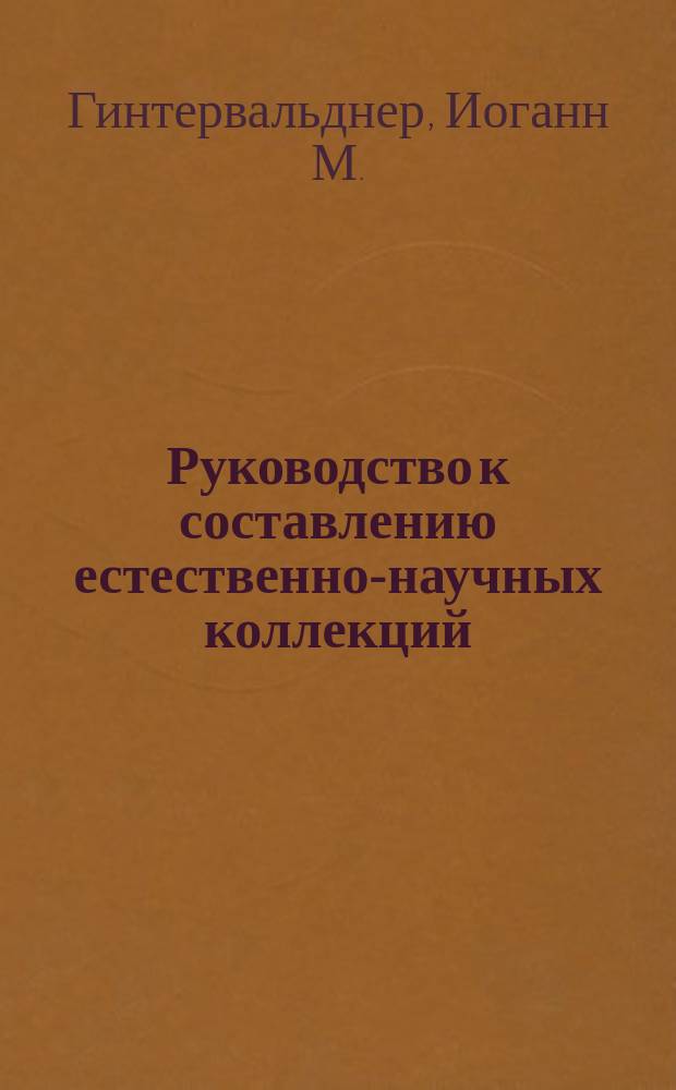 Руководство к составлению естественно-научных коллекций : Пер. под ред. и с прил. ст. проф. Э.Ю. Петри "Антропологические коллекции и наблюдения"