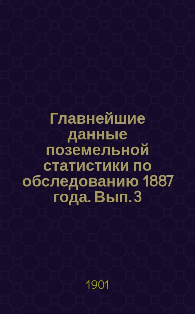 Главнейшие данные поземельной статистики по обследованию 1887 года. Вып. 3 : Бессарабская губерния